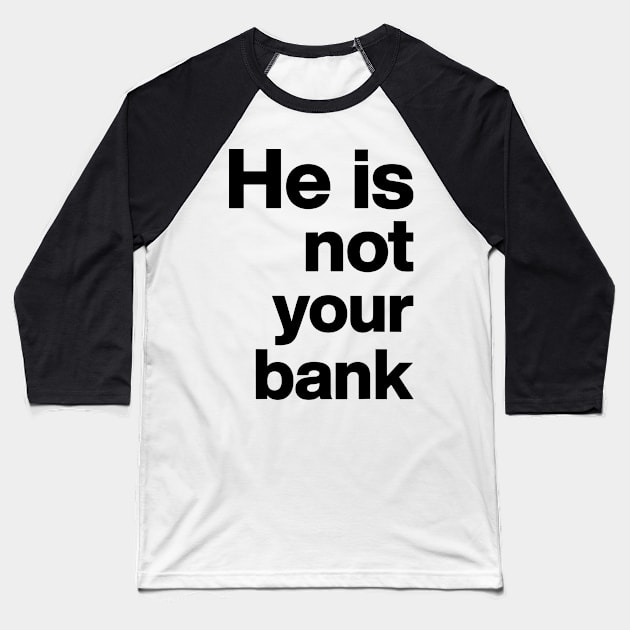 He is not your bank funny Baseball T-Shirt by StarMa